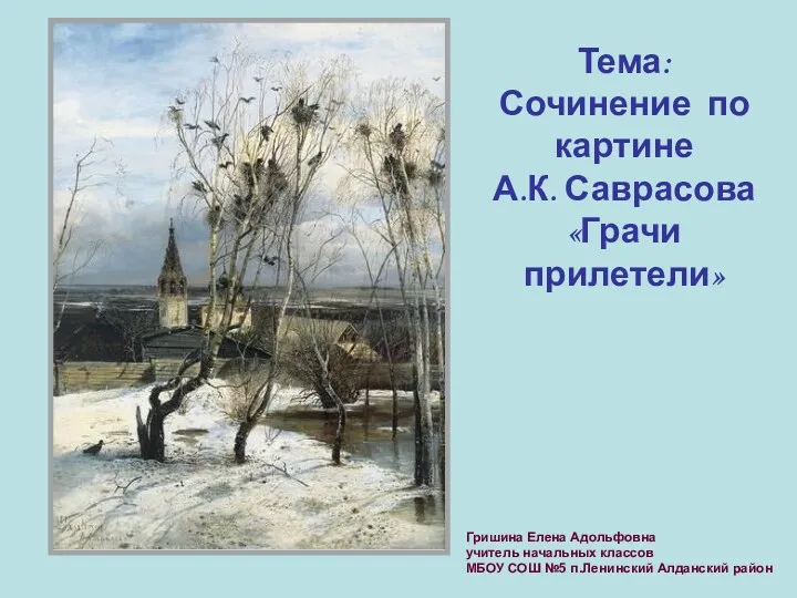Тема: Сочинение по картине А.К. Саврасова «Грачи прилетели» Гришина Елена