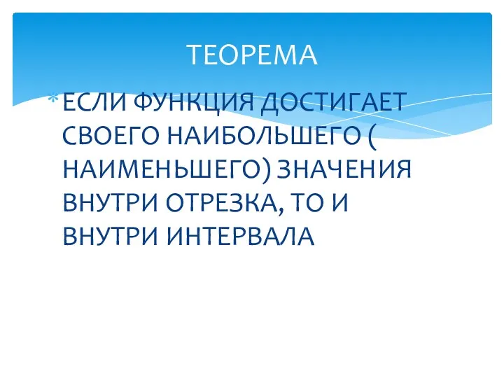 ЕСЛИ ФУНКЦИЯ ДОСТИГАЕТ СВОЕГО НАИБОЛЬШЕГО ( НАИМЕНЬШЕГО) ЗНАЧЕНИЯ ВНУТРИ ОТРЕЗКА, ТО И ВНУТРИ ИНТЕРВАЛА ТЕОРЕМА