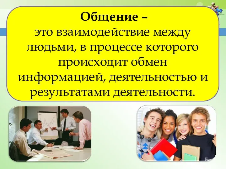 Общение – это взаимодействие между людьми, в процессе которого происходит обмен информацией, деятельностью и результатами деятельности.