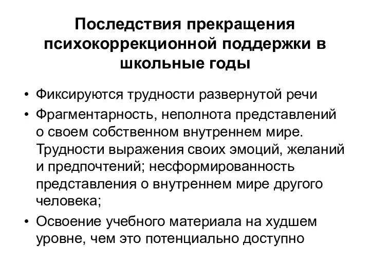 Последствия прекращения психокоррекционной поддержки в школьные годы Фиксируются трудности развернутой речи Фрагментарность, неполнота