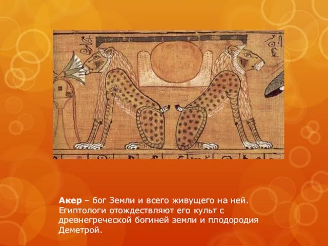 Акер – бог Земли и всего живущего на ней. Египтологи