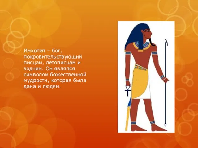 Имхотеп – бог, покровительствующий писцам, летописцам и зодчим. Он являлся символом божественной мудрости,