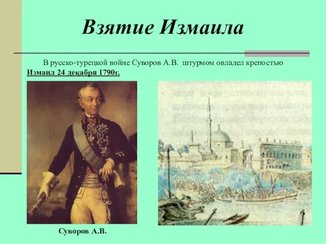 В русско-турецкой войне Суворов А.В. штурмом овладел крепостью Измаил 24 декабря 1790г. Взятие Измаила Суворов А.В.