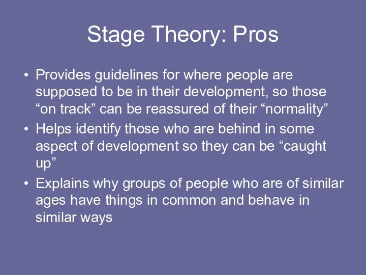 Stage Theory: Pros Provides guidelines for where people are supposed