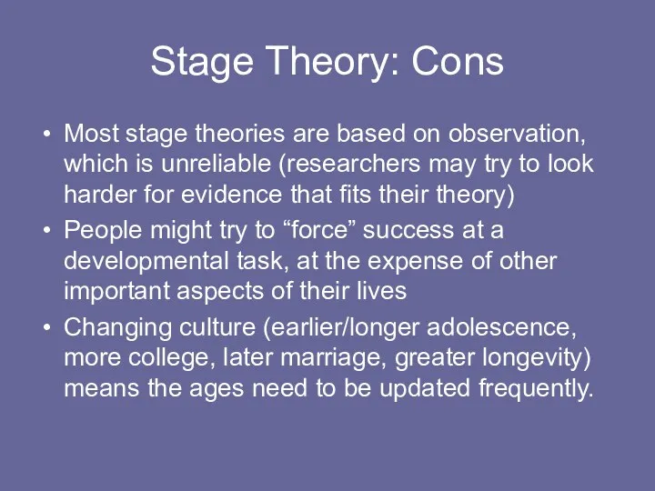 Stage Theory: Cons Most stage theories are based on observation,