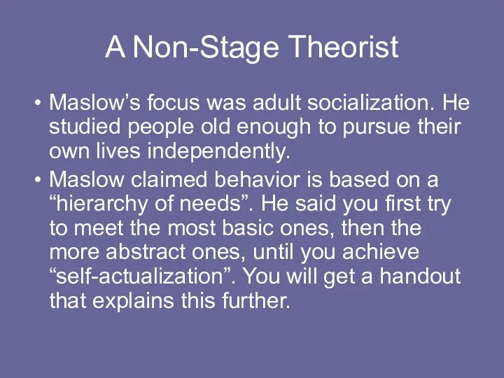 A Non-Stage Theorist Maslow’s focus was adult socialization. He studied