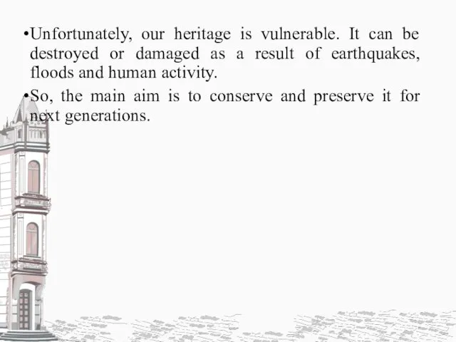 Unfortunately, our heritage is vulnerable. It can be destroyed or