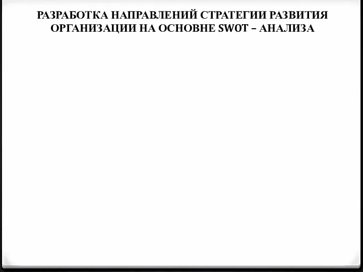 РАЗРАБОТКА НАПРАВЛЕНИЙ СТРАТЕГИИ РАЗВИТИЯ ОРГАНИЗАЦИИ НА ОСНОВНЕ SWOT – АНАЛИЗА