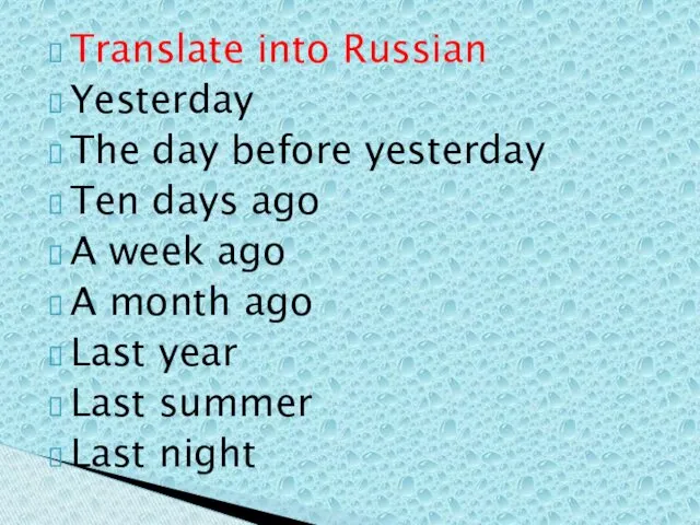 Translate into Russian Yesterday The day before yesterday Ten days ago A week