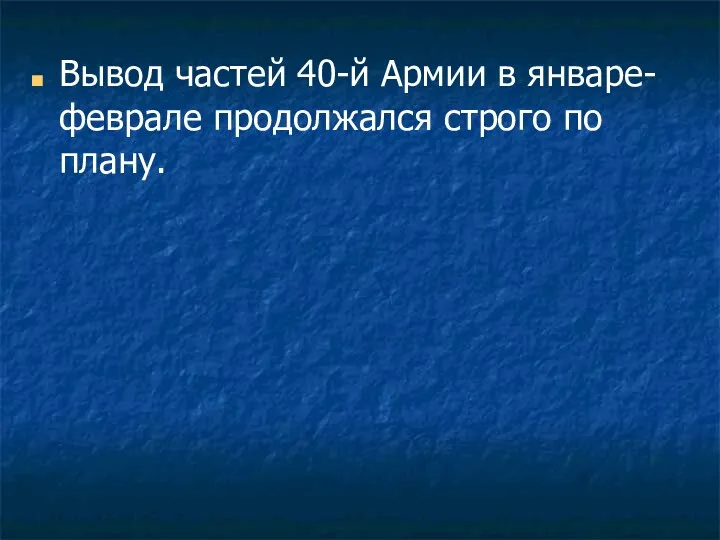 Вывод частей 40-й Армии в январе-феврале продолжался строго по плану.