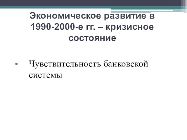 Экономическое развитие в 1990-2000-е гг. – кризисное состояние Чувствительность банковской системы