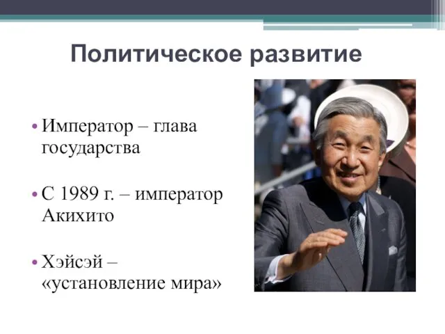 Политическое развитие Император – глава государства С 1989 г. – император Акихито Хэйсэй – «установление мира»