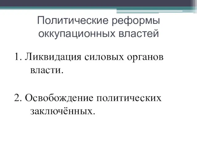 Политические реформы оккупационных властей 1. Ликвидация силовых органов власти. 2. Освобождение политических заключённых.