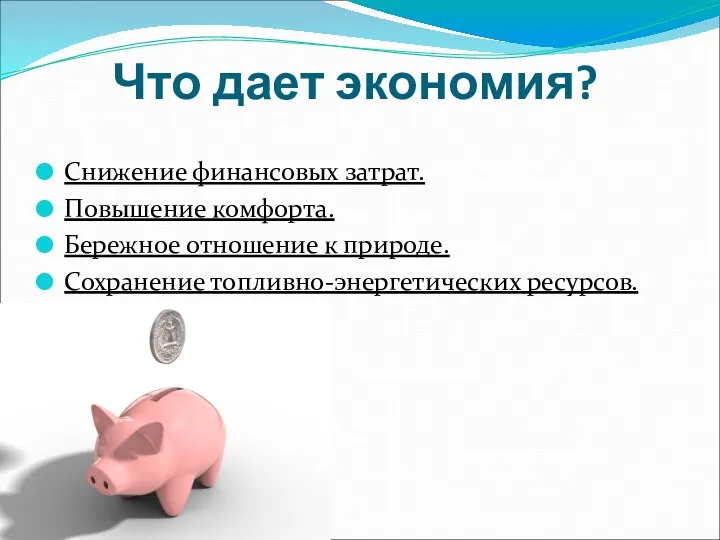 Что дает экономия? Снижение финансовых затрат. Повышение комфорта. Бережное отношение к природе. Сохранение топливно-энергетических ресурсов.