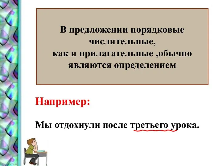 В предложении порядковые числительные, как и прилагательные ,обычно являются определением Мы отдохнули после третьего урока. Например: