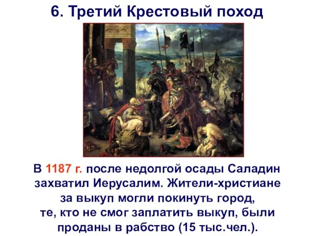 6. Третий Крестовый поход В 1187 г. после недолгой осады Саладин захватил Иерусалим.