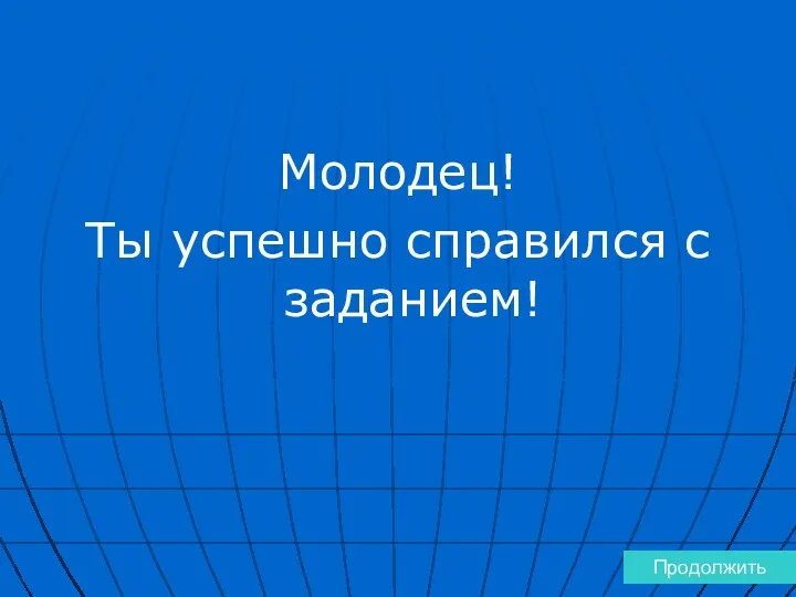 Молодец! Ты успешно справился с заданием! Продолжить