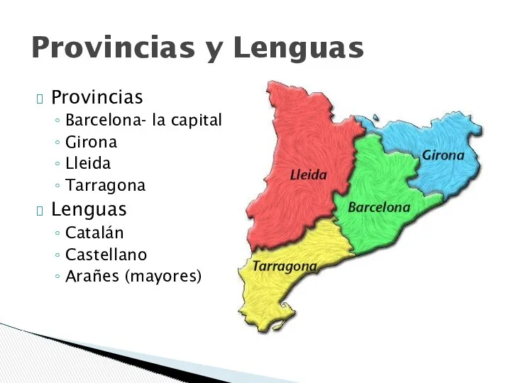 Provincias Barcelona- la capital Girona Lleida Tarragona Lenguas Catalán Castellano Arañes (mayores) Provincias y Lenguas