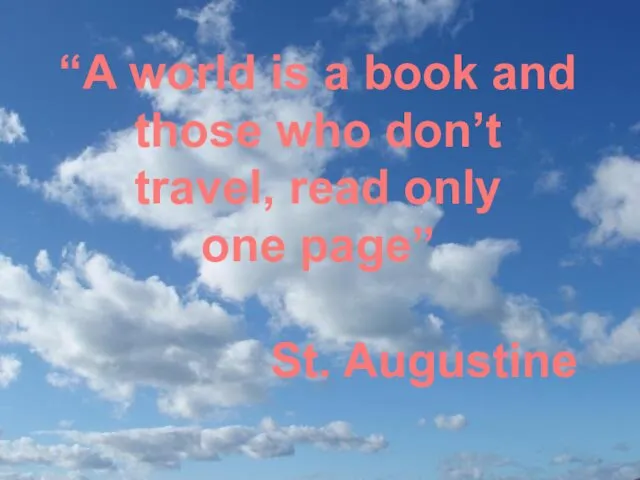“A world is a book and those who don’t travel, read only one page” St. Augustine