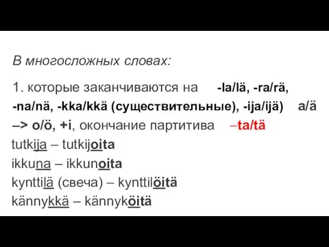 В многосложных словах: 1. которые заканчиваются на -la/lä, -ra/rä, -na/nä, -kka/kkä (существительные), -ija/ijä)