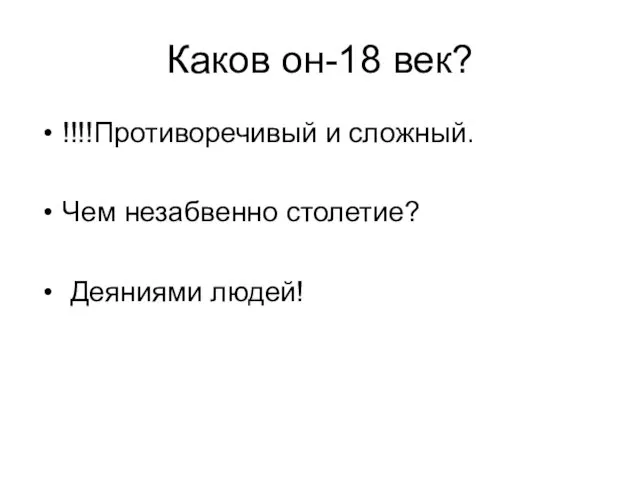 Каков он-18 век? !!!!Противоречивый и сложный. Чем незабвенно столетие? Деяниями людей!