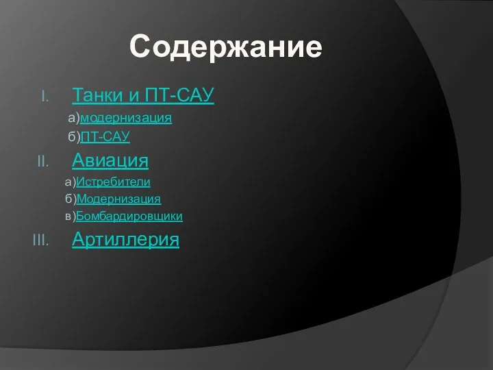 Содержание Танки и ПТ-САУ а)модернизация б)ПТ-САУ Авиация а)Истребители б)Модернизация в)Бомбардировщики Артиллерия