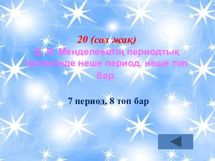 20 (сол жақ) Д. И. Менделеевтің периодтық кестесінде неше период,