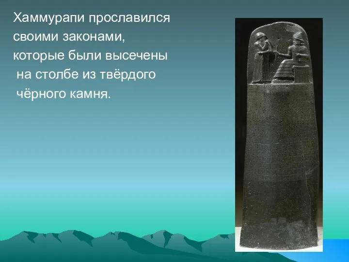 Хаммурапи прославился своими законами, которые были высечены на столбе из твёрдого чёрного камня.