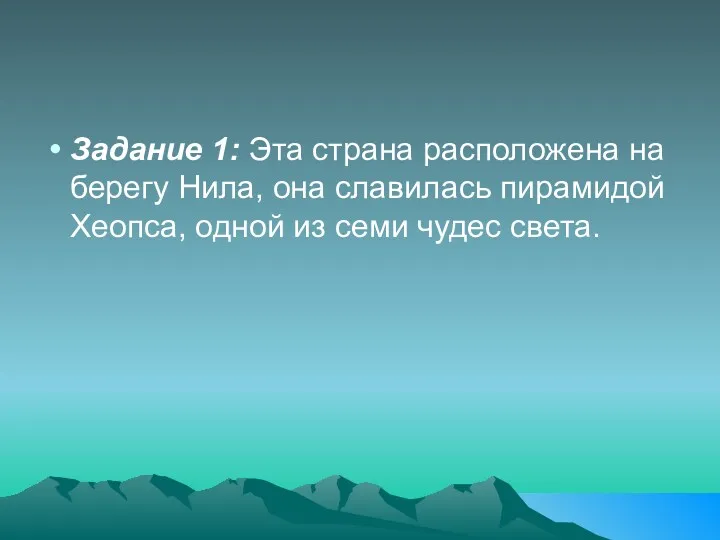 Задание 1: Эта страна расположена на берегу Нила, она славилась