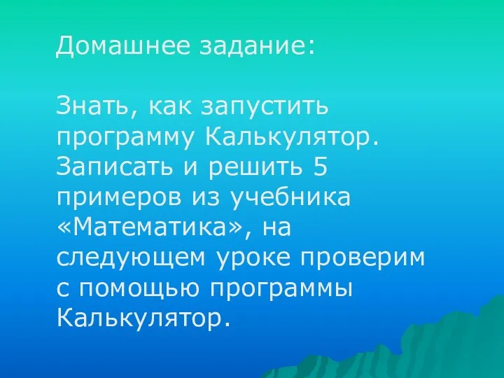 Домашнее задание: Знать, как запустить программу Калькулятор. Записать и решить