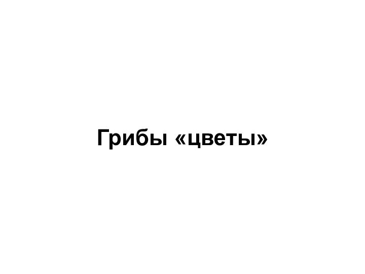 Грибы «цветы»