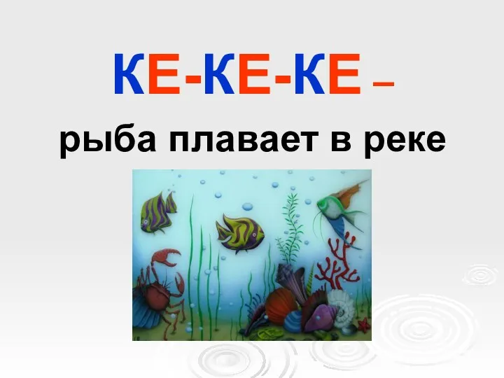 КЕ-КЕ-КЕ – рыба плавает в реке