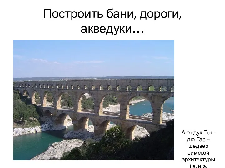 Построить бани, дороги, акведуки… Акведук Пон-дю-Гар – шедвер римской архитектуры I в. н.э.