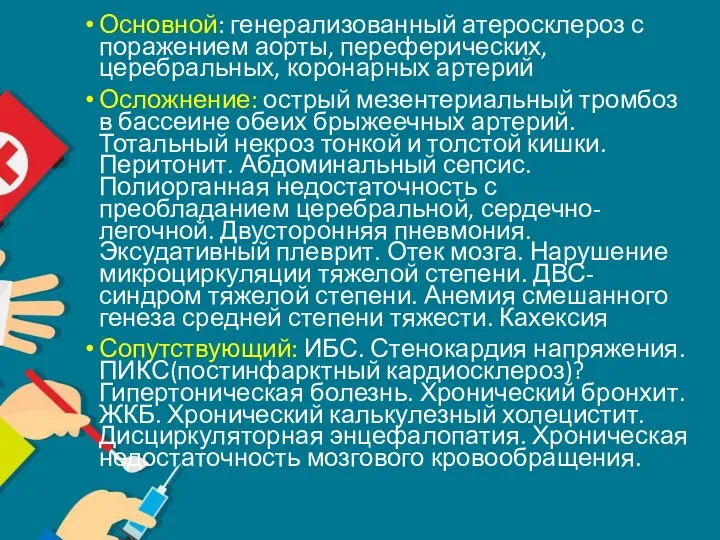 Основной: генерализованный атеросклероз с поражением аорты, переферических, церебральных, коронарных артерий Осложнение: острый мезентериальный