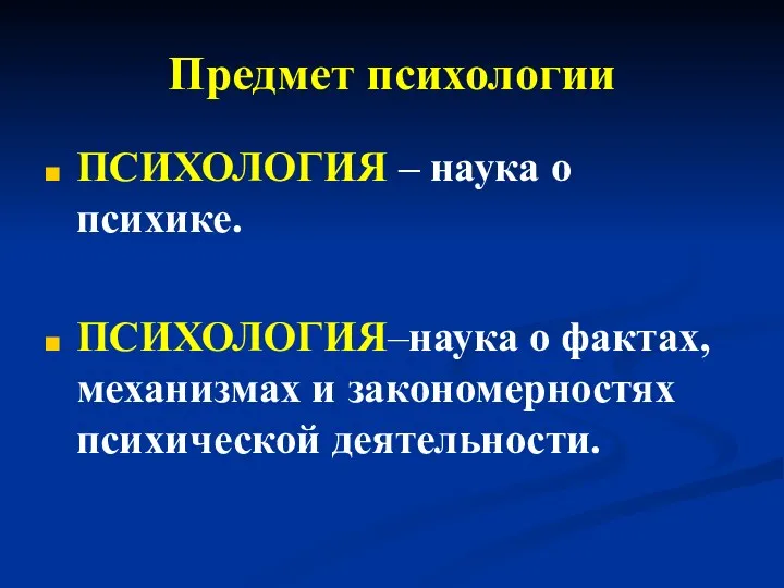 Предмет психологии ПСИХОЛОГИЯ – наука о психике. ПСИХОЛОГИЯ–наука о фактах, механизмах и закономерностях психической деятельности.