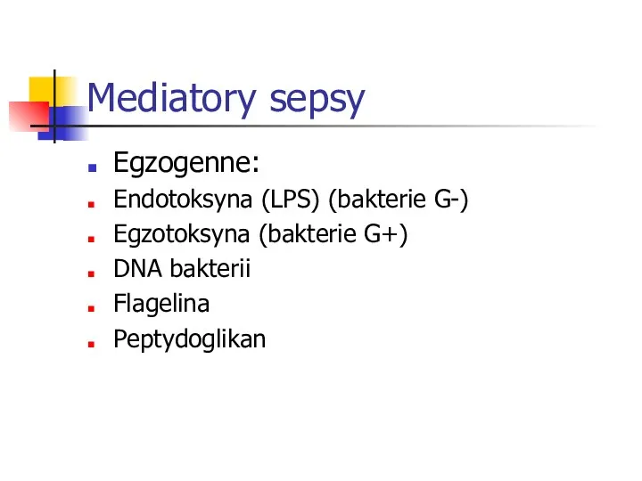 Mediatory sepsy Egzogenne: Endotoksyna (LPS) (bakterie G-) Egzotoksyna (bakterie G+) DNA bakterii Flagelina Peptydoglikan