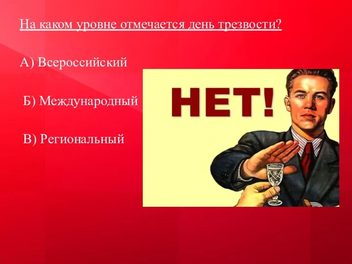 На каком уровне отмечается день трезвости? А) Всероссийский Б) Международный В) Региональный