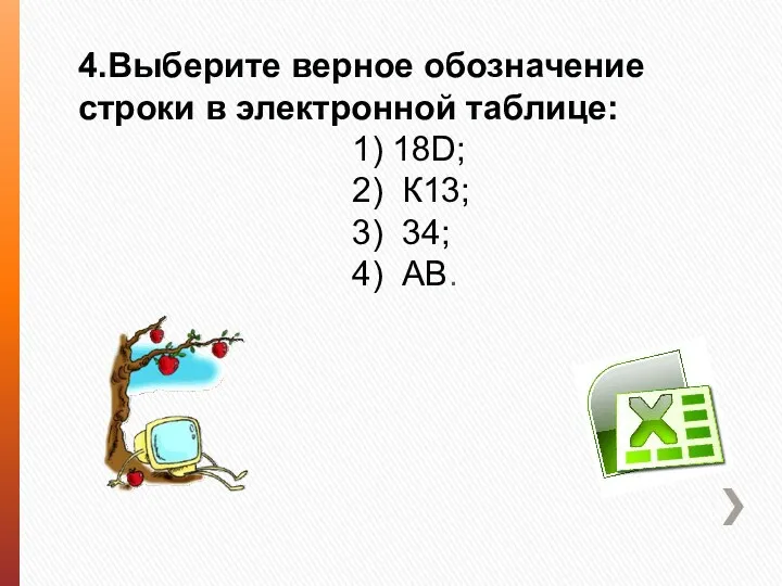 4.Выберите верное обозначение строки в электронной таблице: 1) 18D; 2) К13; 3) 34; 4) АВ.