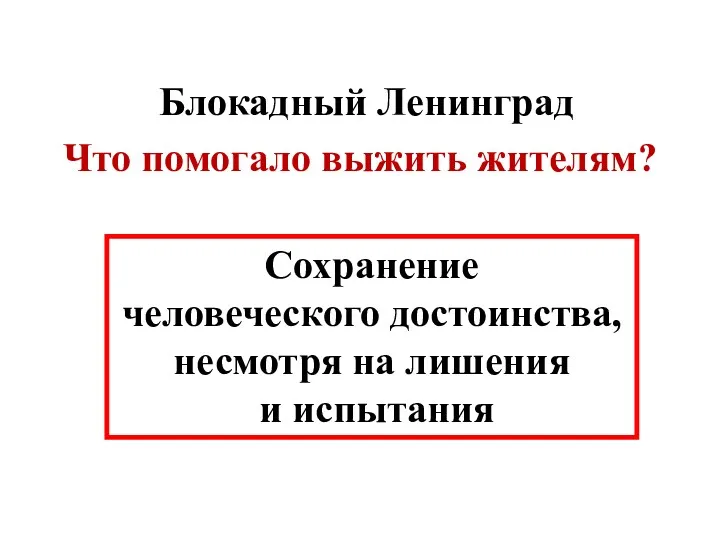 Блокадный Ленинград Что помогало выжить жителям? Сохранение человеческого достоинства, несмотря на лишения и испытания