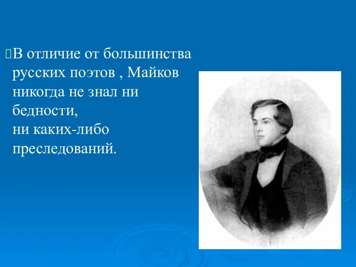 В отличие от большинства русских поэтов , Майков никогда не знал ни бедности, ни каких-либо преследований.