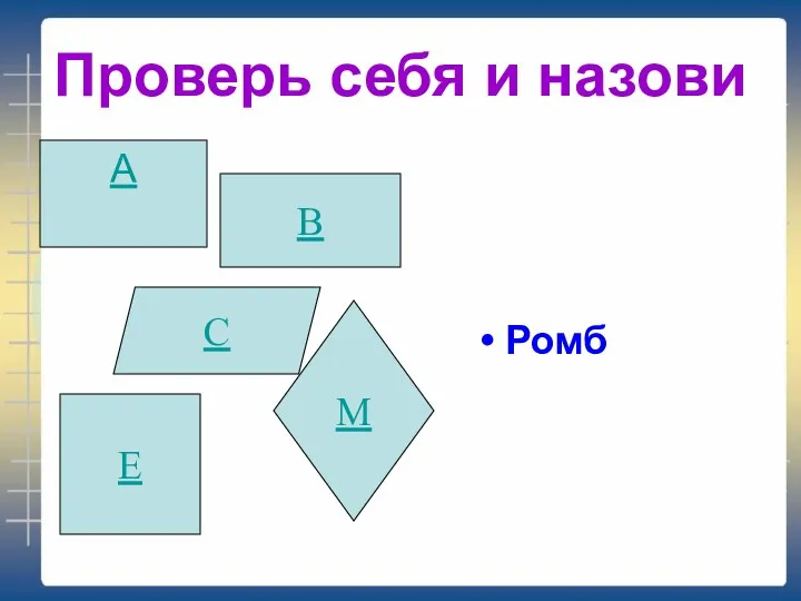 Проверь себя и назови Ромб А В С Е М