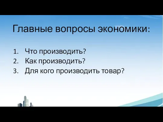 Главные вопросы экономики: Что производить? Как производить? Для кого производить товар?