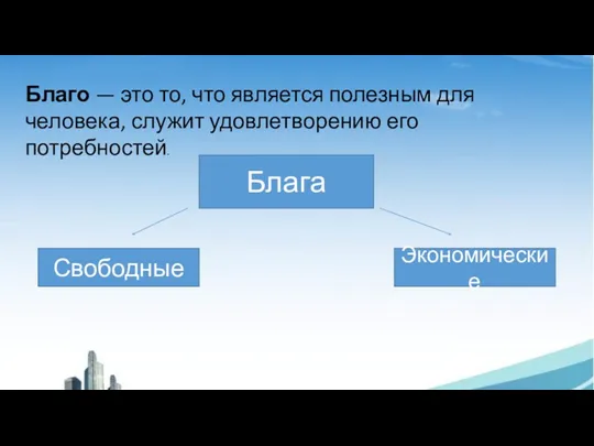 Благо — это то, что является полезным для человека, служит удовлетворению его потребностей. Блага Свободные Экономические