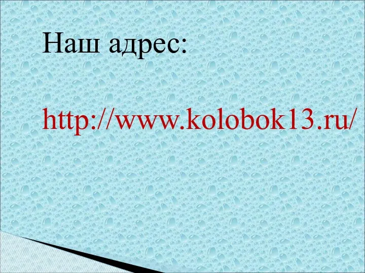 Наш адрес: http://www.kolobok13.ru/