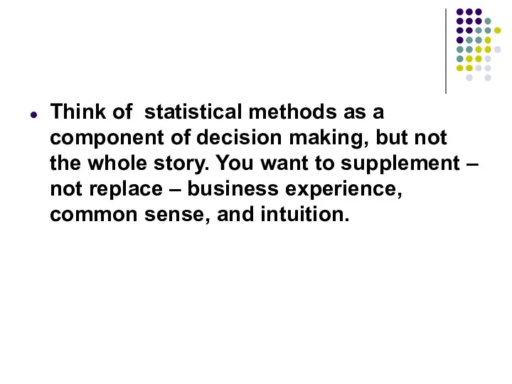 Think of statistical methods as a component of decision making,