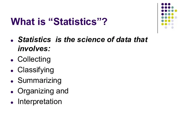 What is “Statistics”? Statistics is the science of data that