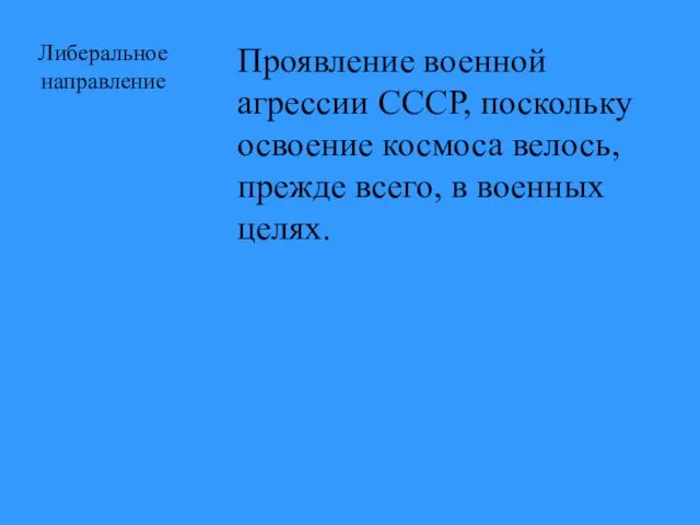 Либеральное направление Проявление военной агрессии СССР, поскольку освоение космоса велось, прежде всего, в военных целях.