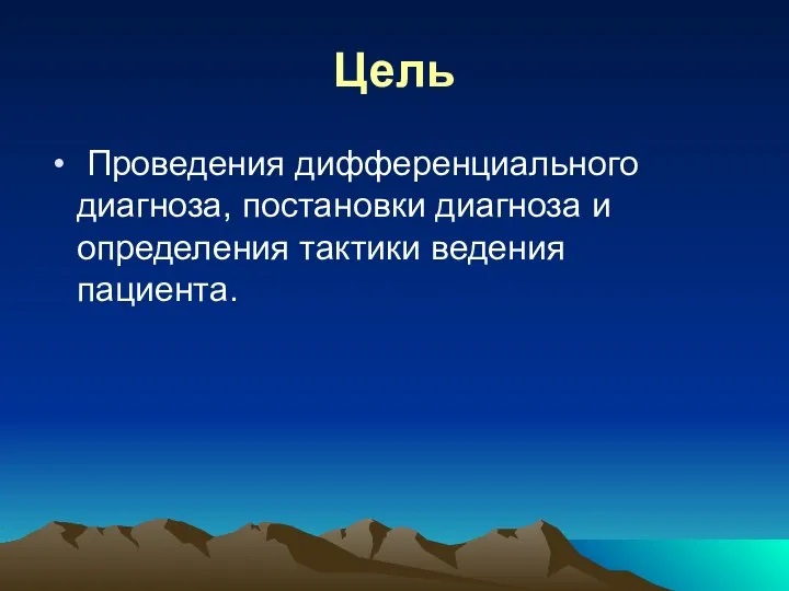 Цель Проведения дифференциального диагноза, постановки диагноза и определения тактики ведения пациента.