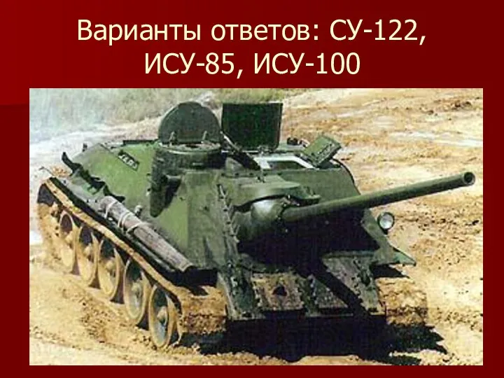 Варианты ответов: СУ-122, ИСУ-85, ИСУ-100