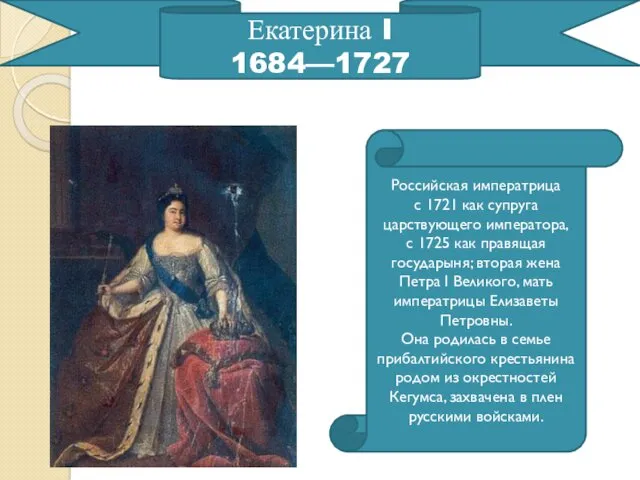 Екатерина I 1684—1727 Российская императрица с 1721 как супруга царствующего